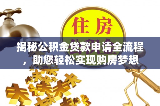 金溪揭秘公积金贷款申请全流程，助您轻松实现购房梦想