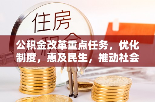 金溪公积金改革重点任务，优化制度，惠及民生，推动社会公平
