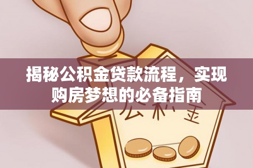 金溪揭秘公积金贷款流程，实现购房梦想的必备指南