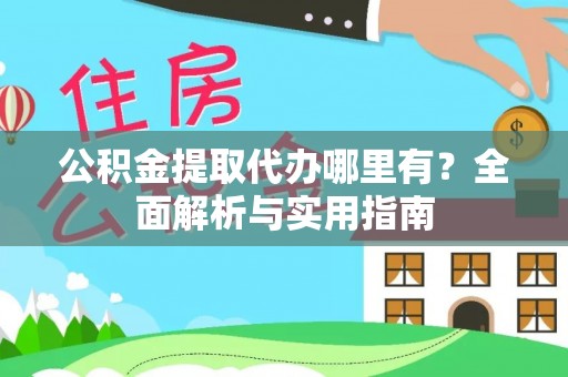 金溪公积金提取代办哪里有？全面解析与实用指南