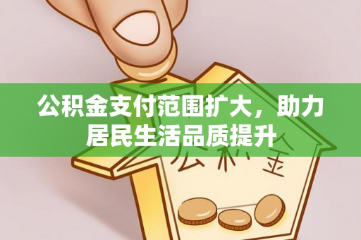 金溪公积金支付范围扩大，助力居民生活品质提升