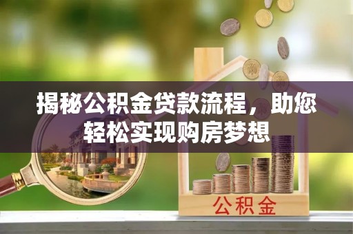 金溪揭秘公积金贷款流程，助您轻松实现购房梦想