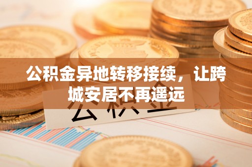 金溪公积金异地转移接续，让跨城安居不再遥远