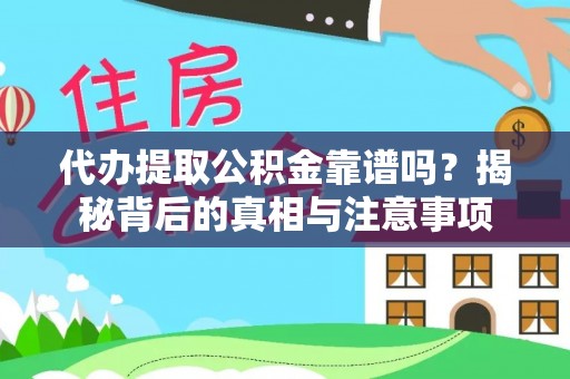 金溪代办提取公积金靠谱吗？揭秘背后的真相与注意事项