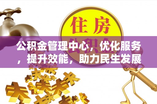 金溪公积金管理中心，优化服务，提升效能，助力民生发展