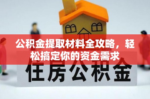 金溪公积金提取材料全攻略，轻松搞定你的资金需求
