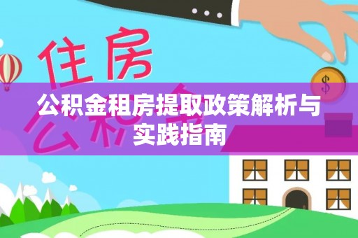 金溪公积金租房提取政策解析与实践指南
