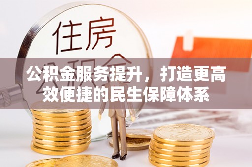 金溪公积金服务提升，打造更高效便捷的民生保障体系