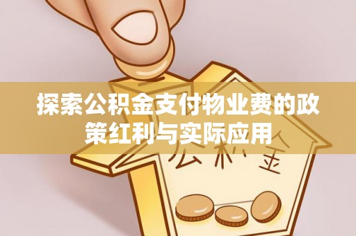 金溪探索公积金支付物业费的政策红利与实际应用