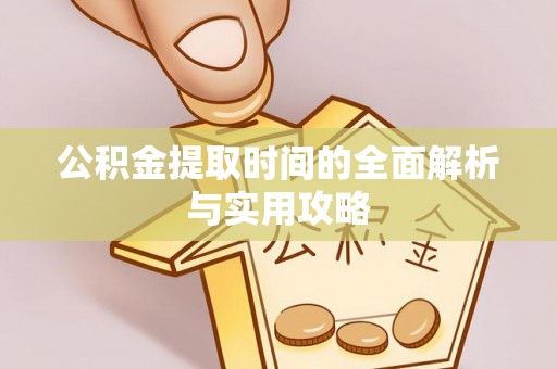 金溪公积金提取时间的全面解析与实用攻略