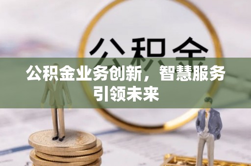 金溪公积金业务创新，智慧服务引领未来
