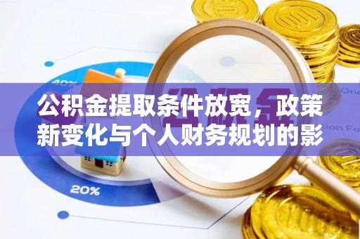 金溪公积金提取条件放宽，政策新变化与个人财务规划的影响