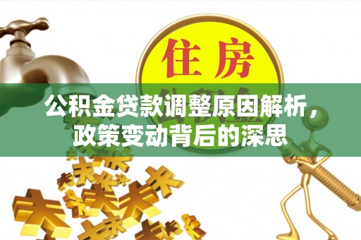 金溪公积金贷款调整原因解析，政策变动背后的深思