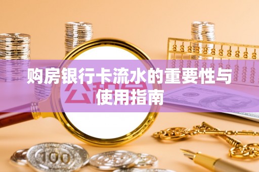 金溪购房银行卡流水的重要性与使用指南