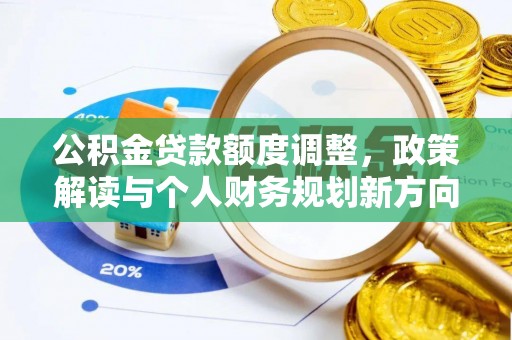 金溪公积金贷款额度调整，政策解读与个人财务规划新方向