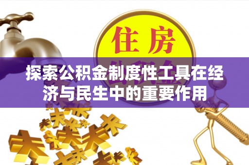 金溪探索公积金制度性工具在经济与民生中的重要作用