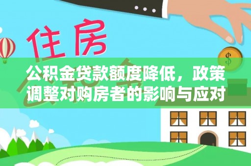 金溪公积金贷款额度降低，政策调整对购房者的影响与应对策略