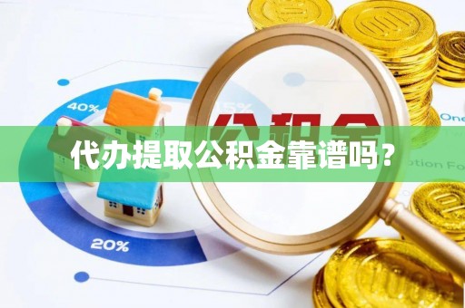 金溪代办提取公积金靠谱吗？