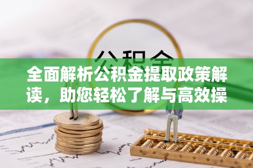金溪全面解析公积金提取政策解读，助您轻松了解与高效操作