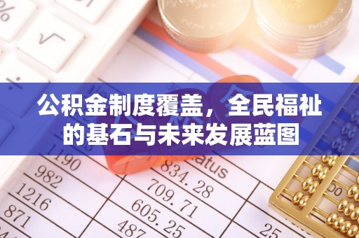 金溪公积金制度覆盖，全民福祉的基石与未来发展蓝图