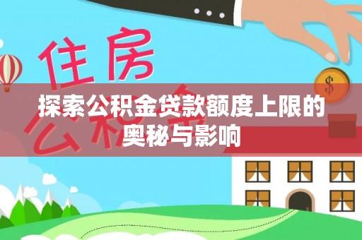 金溪探索公积金贷款额度上限的奥秘与影响