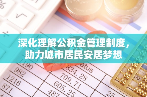 金溪深化理解公积金管理制度，助力城市居民安居梦想