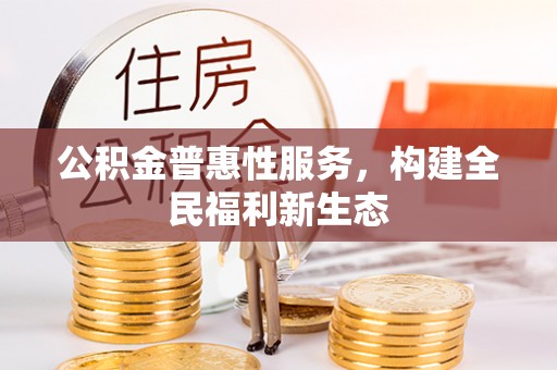 金溪公积金普惠性服务，构建全民福利新生态