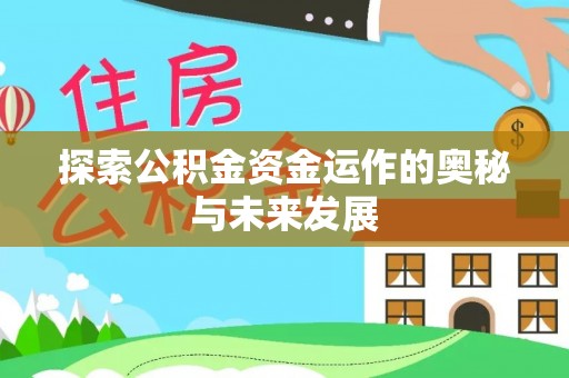 金溪探索公积金资金运作的奥秘与未来发展