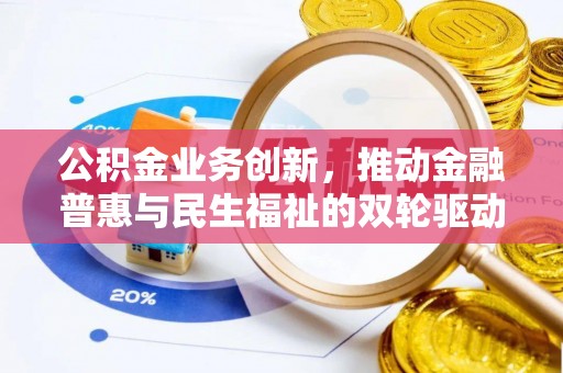 金溪公积金业务创新，推动金融普惠与民生福祉的双轮驱动