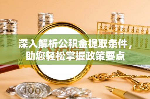金溪深入解析公积金提取条件，助您轻松掌握政策要点