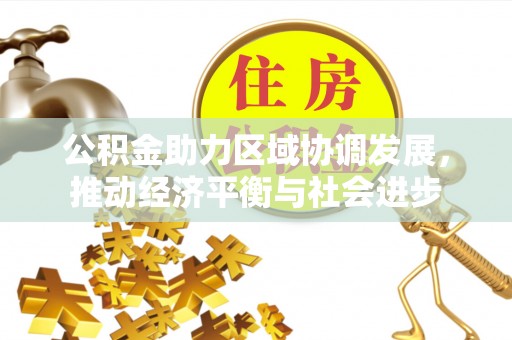 金溪公积金助力区域协调发展，推动经济平衡与社会进步