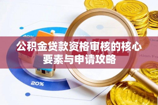 金溪公积金贷款资格审核的核心要素与申请攻略
