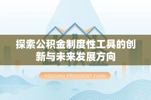 金溪探索公积金制度性工具的创新与未来发展方向