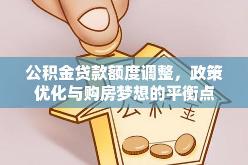 金溪公积金贷款额度调整，政策优化与购房梦想的平衡点