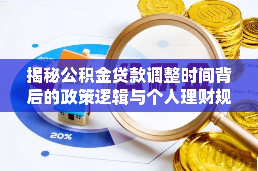 金溪揭秘公积金贷款调整时间背后的政策逻辑与个人理财规划