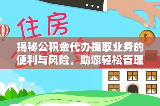 金溪揭秘公积金代办提取业务的便利与风险，助您轻松管理个人资金