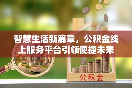 金溪智慧生活新篇章，公积金线上服务平台引领便捷未来