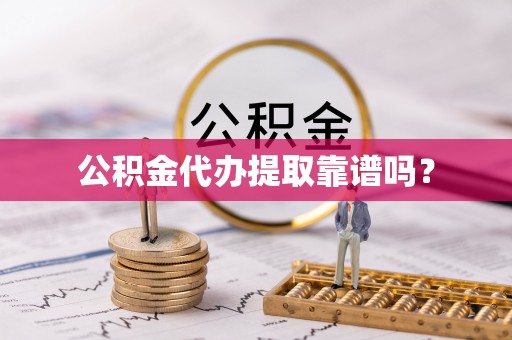 金溪公积金代办提取靠谱吗？