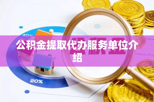 金溪公积金提取代办服务单位介绍