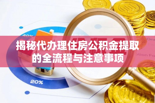 金溪揭秘代办理住房公积金提取的全流程与注意事项