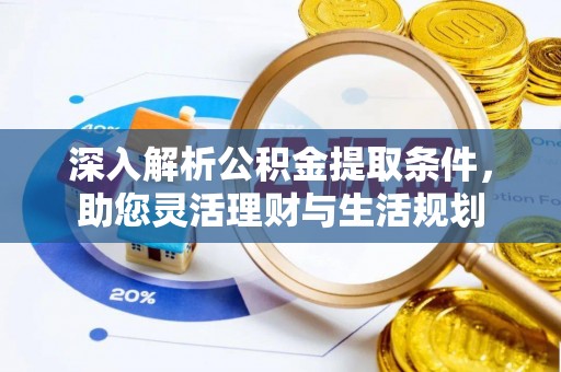金溪深入解析公积金提取条件，助您灵活理财与生活规划