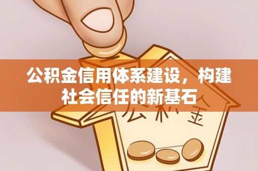 金溪公积金信用体系建设，构建社会信任的新基石