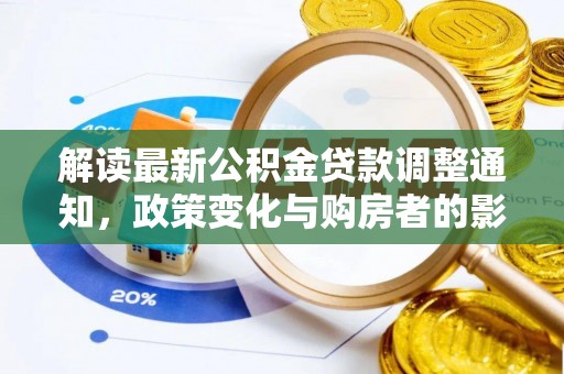 金溪解读最新公积金贷款调整通知，政策变化与购房者的影响