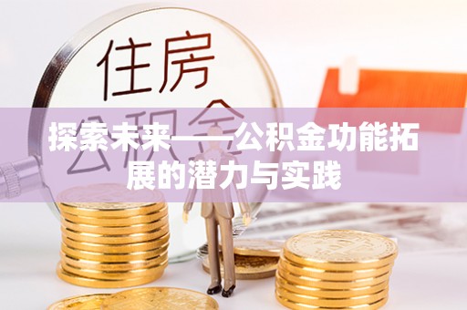 金溪探索未来——公积金功能拓展的潜力与实践
