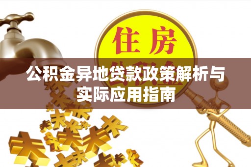 金溪公积金异地贷款政策解析与实际应用指南