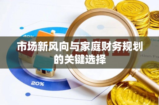 金溪市场新风向与家庭财务规划的关键选择