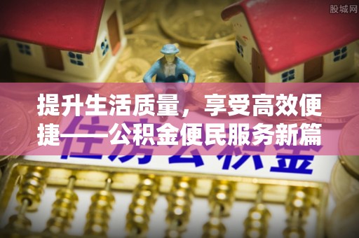 金溪提升生活质量，享受高效便捷——公积金便民服务新篇章