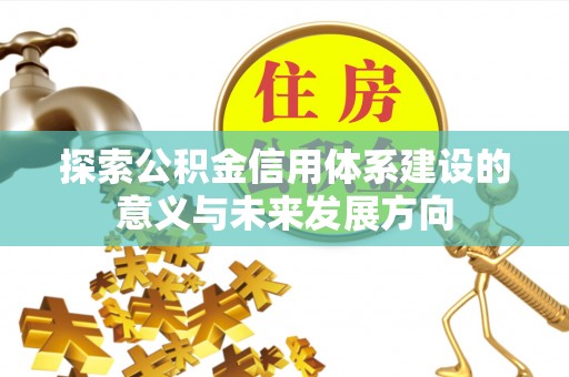 金溪探索公积金信用体系建设的意义与未来发展方向
