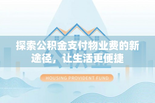 金溪探索公积金支付物业费的新途径，让生活更便捷
