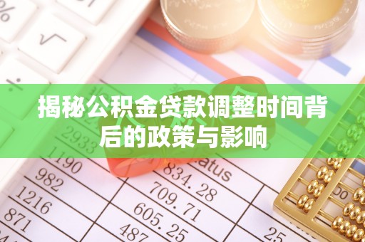 金溪揭秘公积金贷款调整时间背后的政策与影响